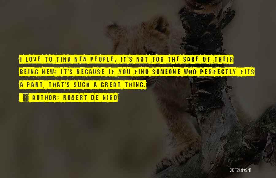Robert De Niro Quotes: I Love To Find New People. It's Not For The Sake Of Their Being New; It's Because If You Find