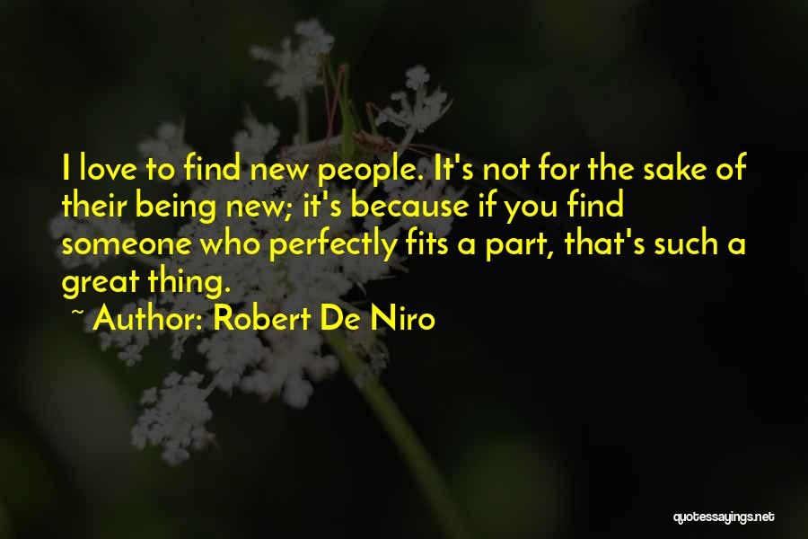 Robert De Niro Quotes: I Love To Find New People. It's Not For The Sake Of Their Being New; It's Because If You Find