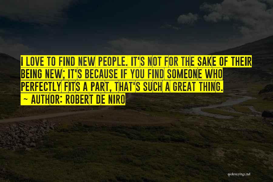 Robert De Niro Quotes: I Love To Find New People. It's Not For The Sake Of Their Being New; It's Because If You Find