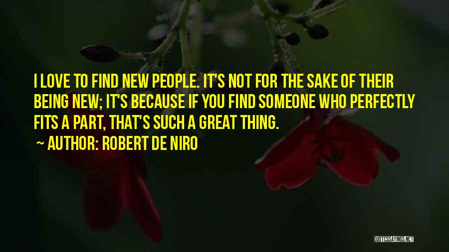 Robert De Niro Quotes: I Love To Find New People. It's Not For The Sake Of Their Being New; It's Because If You Find