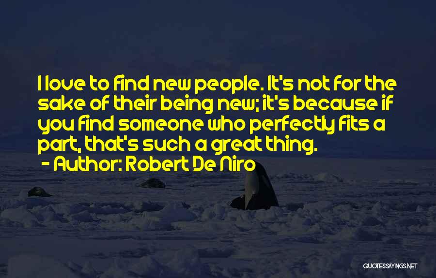 Robert De Niro Quotes: I Love To Find New People. It's Not For The Sake Of Their Being New; It's Because If You Find