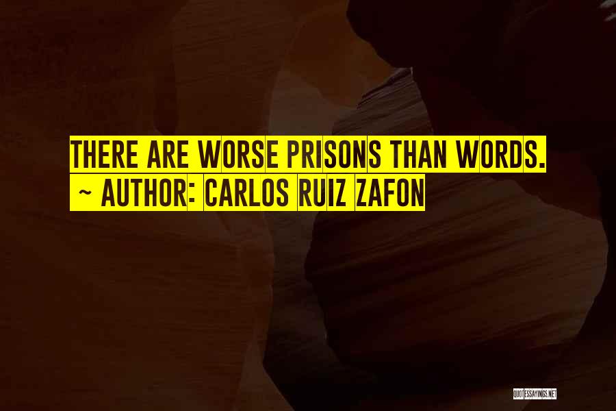 Carlos Ruiz Zafon Quotes: There Are Worse Prisons Than Words.