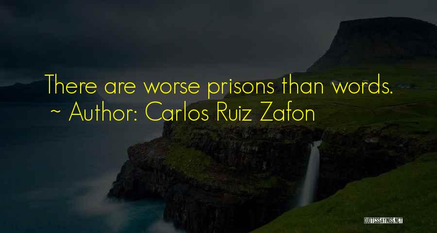 Carlos Ruiz Zafon Quotes: There Are Worse Prisons Than Words.