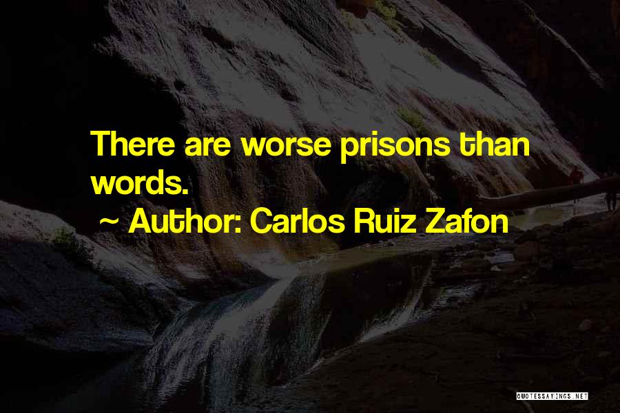 Carlos Ruiz Zafon Quotes: There Are Worse Prisons Than Words.