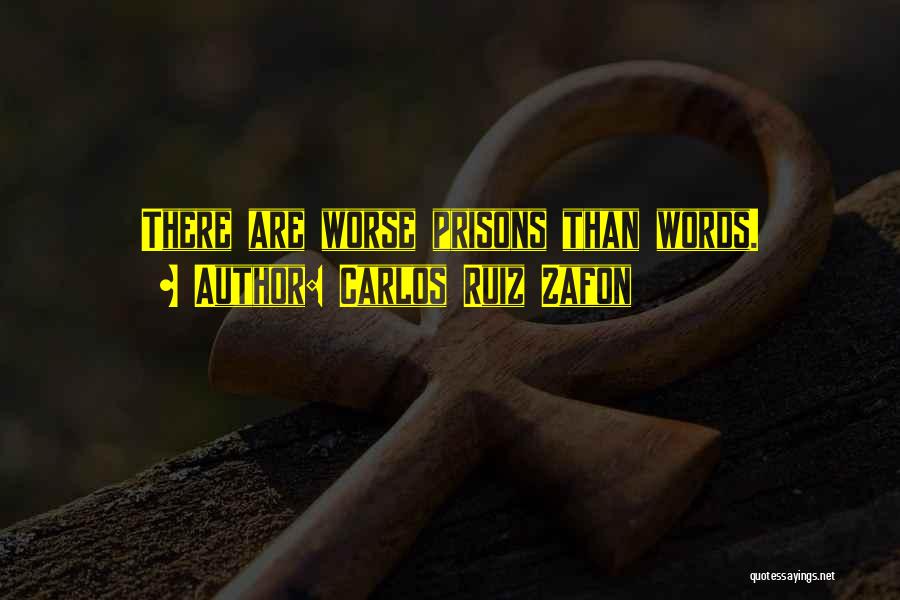 Carlos Ruiz Zafon Quotes: There Are Worse Prisons Than Words.