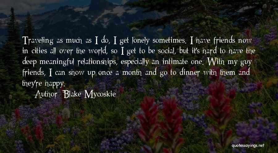 Blake Mycoskie Quotes: Traveling As Much As I Do, I Get Lonely Sometimes. I Have Friends Now In Cities All Over The World,