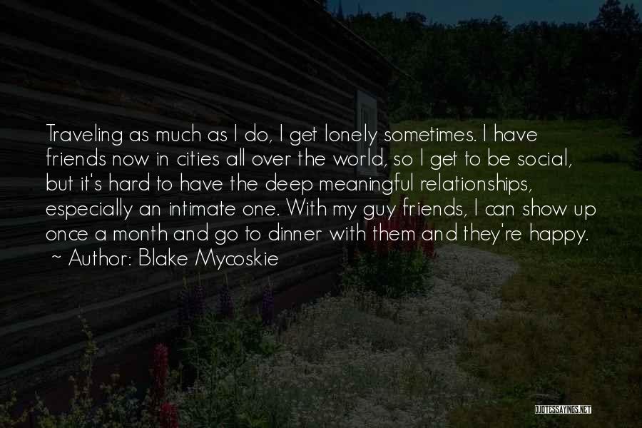 Blake Mycoskie Quotes: Traveling As Much As I Do, I Get Lonely Sometimes. I Have Friends Now In Cities All Over The World,