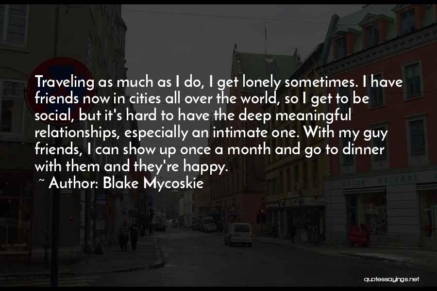 Blake Mycoskie Quotes: Traveling As Much As I Do, I Get Lonely Sometimes. I Have Friends Now In Cities All Over The World,