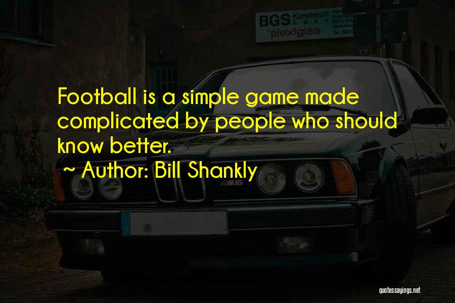 Bill Shankly Quotes: Football Is A Simple Game Made Complicated By People Who Should Know Better.