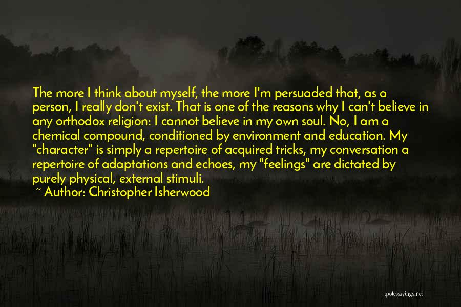 Christopher Isherwood Quotes: The More I Think About Myself, The More I'm Persuaded That, As A Person, I Really Don't Exist. That Is