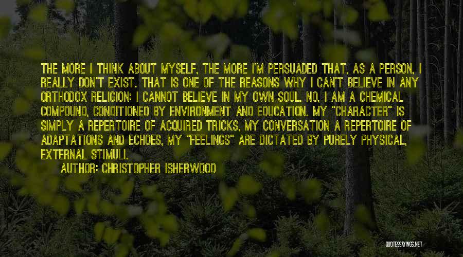 Christopher Isherwood Quotes: The More I Think About Myself, The More I'm Persuaded That, As A Person, I Really Don't Exist. That Is