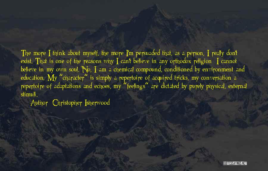 Christopher Isherwood Quotes: The More I Think About Myself, The More I'm Persuaded That, As A Person, I Really Don't Exist. That Is