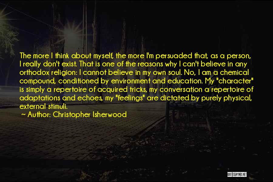 Christopher Isherwood Quotes: The More I Think About Myself, The More I'm Persuaded That, As A Person, I Really Don't Exist. That Is