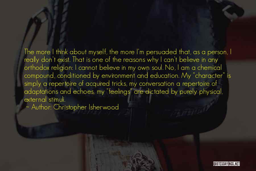 Christopher Isherwood Quotes: The More I Think About Myself, The More I'm Persuaded That, As A Person, I Really Don't Exist. That Is