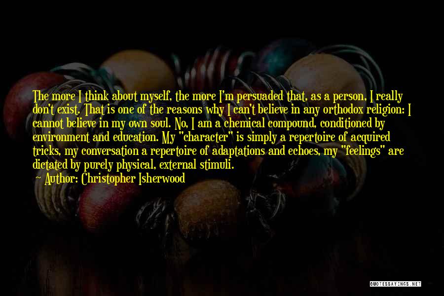 Christopher Isherwood Quotes: The More I Think About Myself, The More I'm Persuaded That, As A Person, I Really Don't Exist. That Is