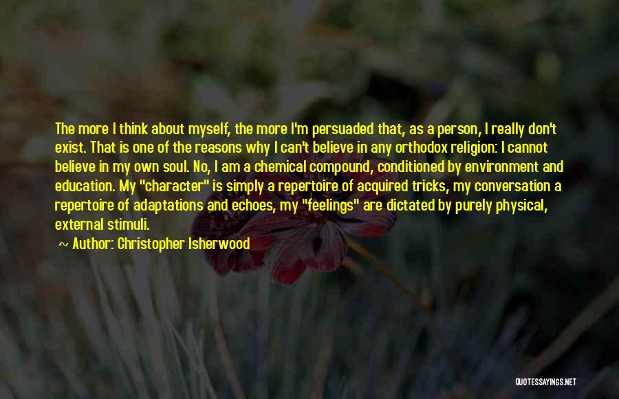 Christopher Isherwood Quotes: The More I Think About Myself, The More I'm Persuaded That, As A Person, I Really Don't Exist. That Is