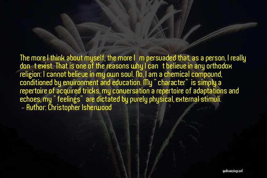 Christopher Isherwood Quotes: The More I Think About Myself, The More I'm Persuaded That, As A Person, I Really Don't Exist. That Is