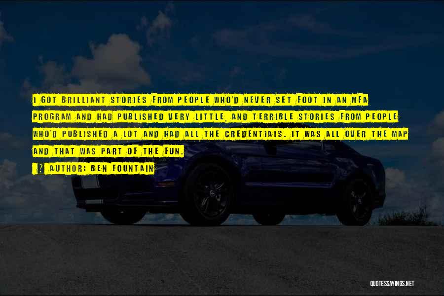 Ben Fountain Quotes: I Got Brilliant Stories From People Who'd Never Set Foot In An Mfa Program And Had Published Very Little, And