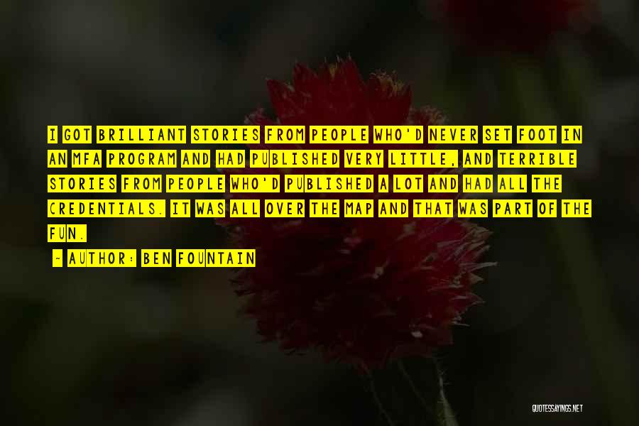 Ben Fountain Quotes: I Got Brilliant Stories From People Who'd Never Set Foot In An Mfa Program And Had Published Very Little, And