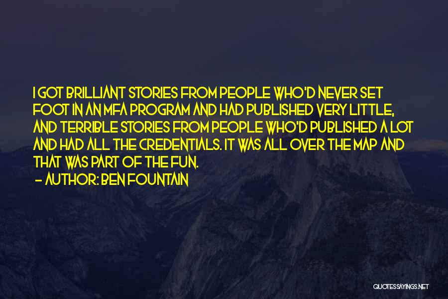 Ben Fountain Quotes: I Got Brilliant Stories From People Who'd Never Set Foot In An Mfa Program And Had Published Very Little, And