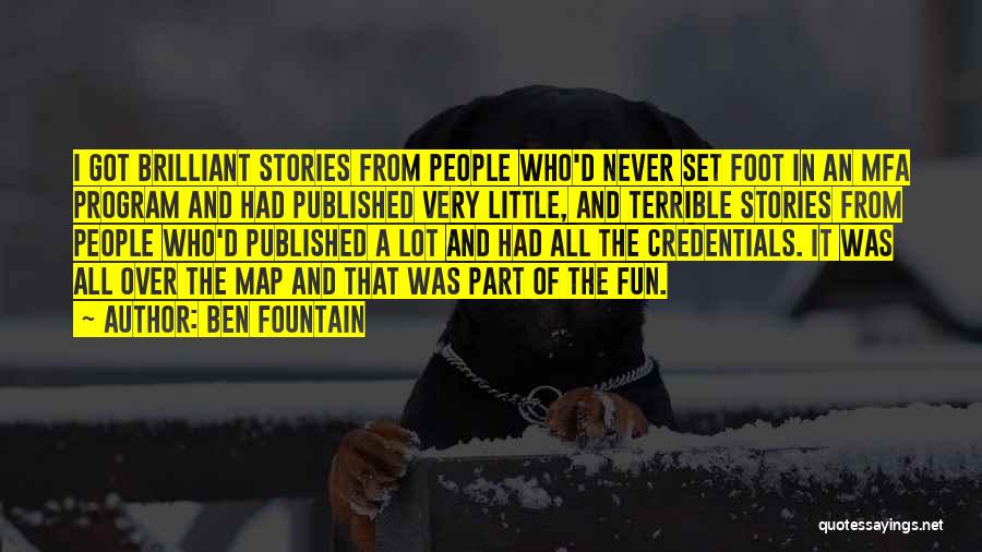 Ben Fountain Quotes: I Got Brilliant Stories From People Who'd Never Set Foot In An Mfa Program And Had Published Very Little, And