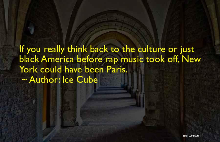 Ice Cube Quotes: If You Really Think Back To The Culture Or Just Black America Before Rap Music Took Off, New York Could