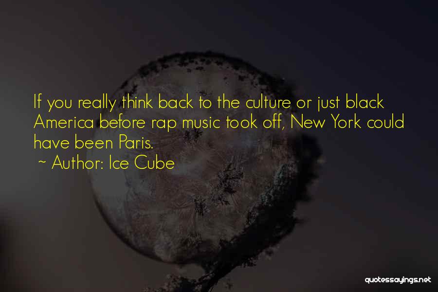 Ice Cube Quotes: If You Really Think Back To The Culture Or Just Black America Before Rap Music Took Off, New York Could