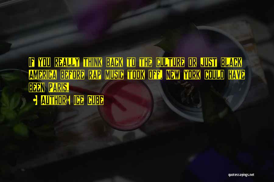 Ice Cube Quotes: If You Really Think Back To The Culture Or Just Black America Before Rap Music Took Off, New York Could