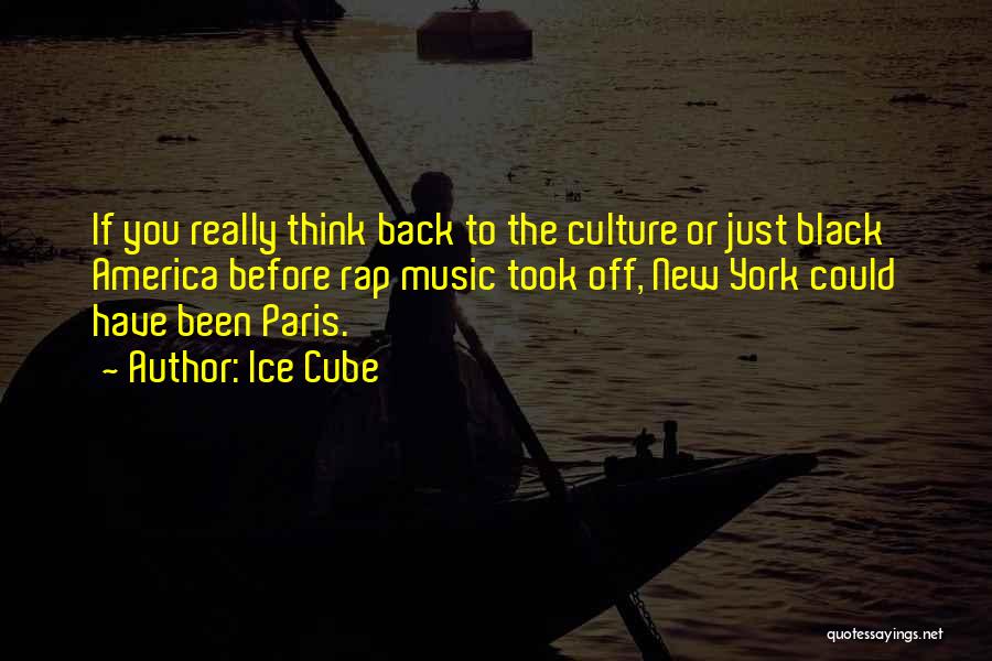 Ice Cube Quotes: If You Really Think Back To The Culture Or Just Black America Before Rap Music Took Off, New York Could