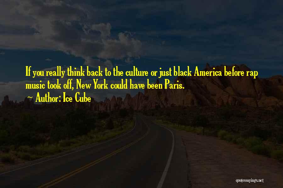 Ice Cube Quotes: If You Really Think Back To The Culture Or Just Black America Before Rap Music Took Off, New York Could