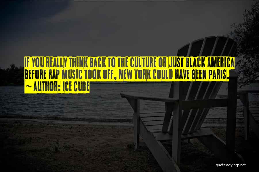 Ice Cube Quotes: If You Really Think Back To The Culture Or Just Black America Before Rap Music Took Off, New York Could