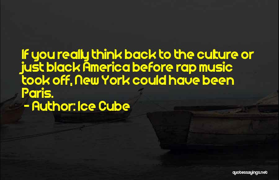 Ice Cube Quotes: If You Really Think Back To The Culture Or Just Black America Before Rap Music Took Off, New York Could