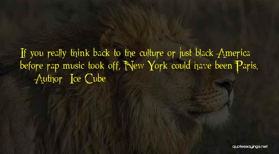 Ice Cube Quotes: If You Really Think Back To The Culture Or Just Black America Before Rap Music Took Off, New York Could