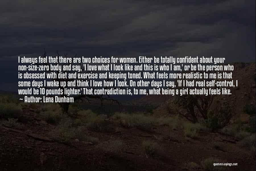 Lena Dunham Quotes: I Always Feel That There Are Two Choices For Women. Either Be Totally Confident About Your Non-size-zero Body And Say,