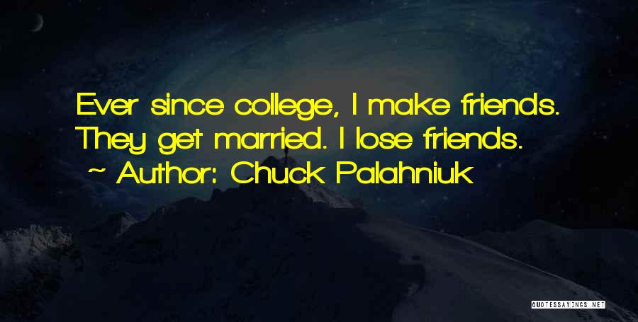 Chuck Palahniuk Quotes: Ever Since College, I Make Friends. They Get Married. I Lose Friends.
