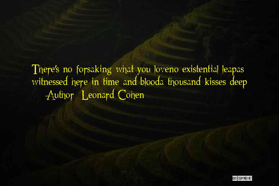 Leonard Cohen Quotes: There's No Forsaking What You Loveno Existential Leapas Witnessed Here In Time And Blooda Thousand Kisses Deep