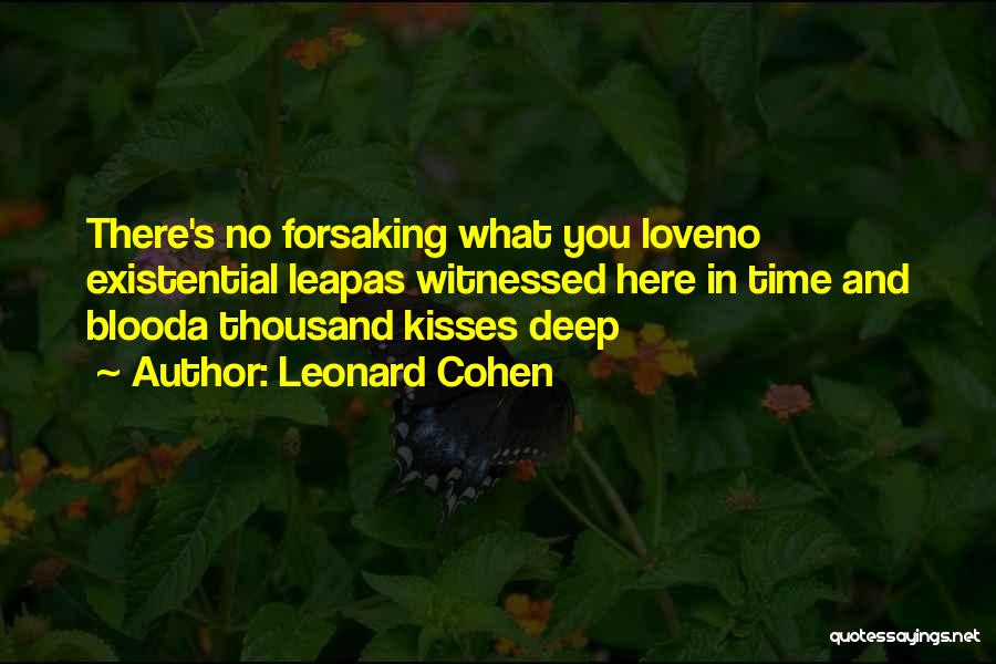 Leonard Cohen Quotes: There's No Forsaking What You Loveno Existential Leapas Witnessed Here In Time And Blooda Thousand Kisses Deep