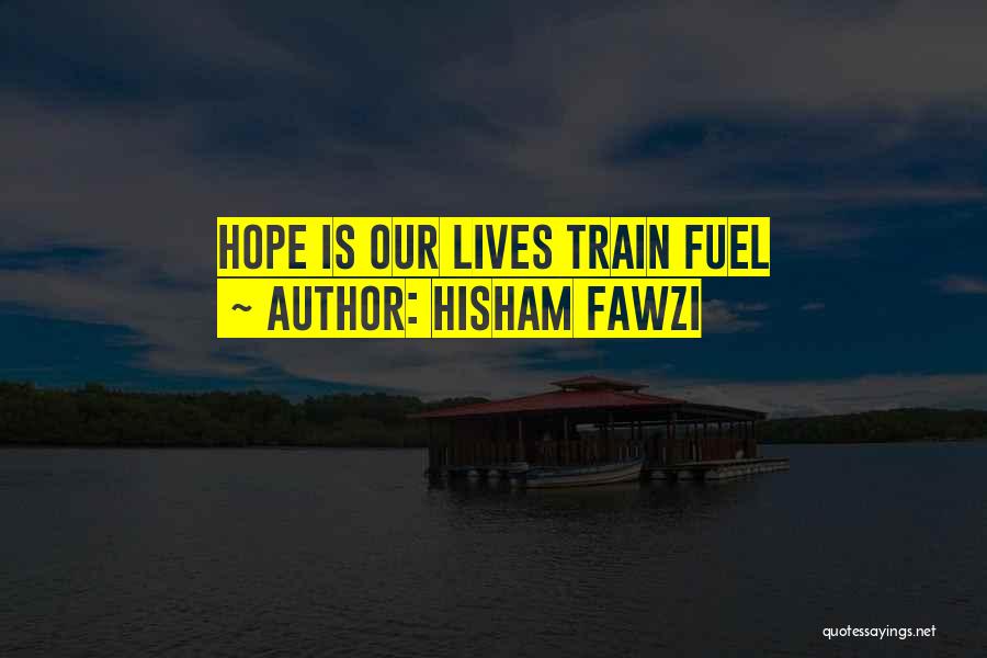 Hisham Fawzi Quotes: Hope Is Our Lives Train Fuel