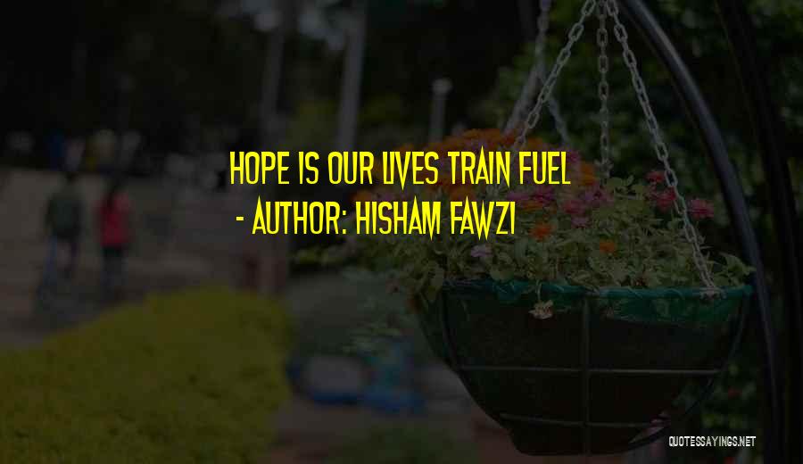 Hisham Fawzi Quotes: Hope Is Our Lives Train Fuel