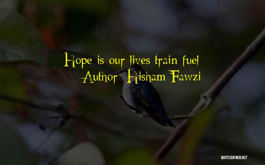 Hisham Fawzi Quotes: Hope Is Our Lives Train Fuel