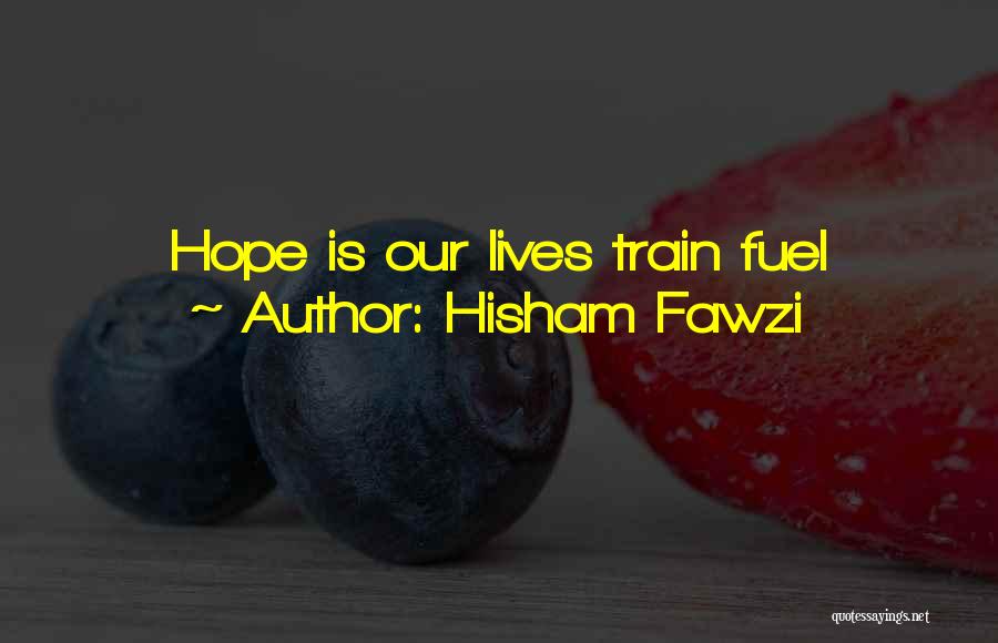 Hisham Fawzi Quotes: Hope Is Our Lives Train Fuel