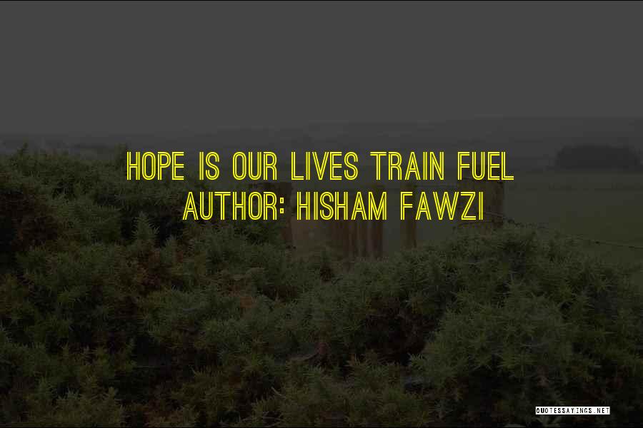 Hisham Fawzi Quotes: Hope Is Our Lives Train Fuel