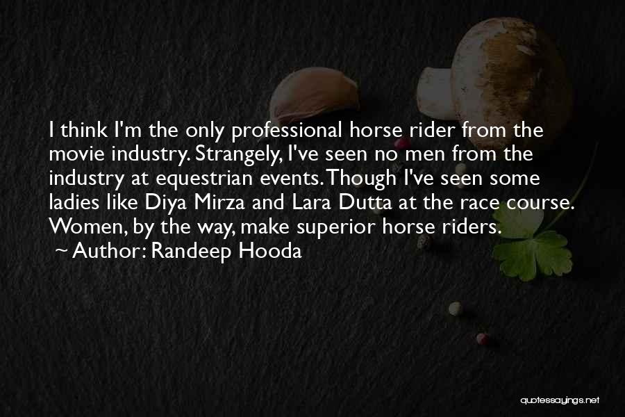 Randeep Hooda Quotes: I Think I'm The Only Professional Horse Rider From The Movie Industry. Strangely, I've Seen No Men From The Industry