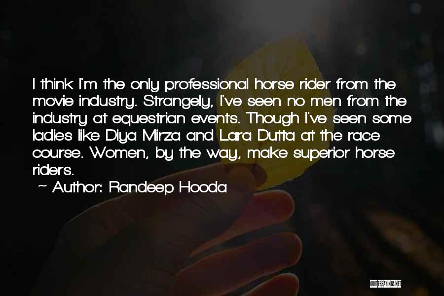 Randeep Hooda Quotes: I Think I'm The Only Professional Horse Rider From The Movie Industry. Strangely, I've Seen No Men From The Industry