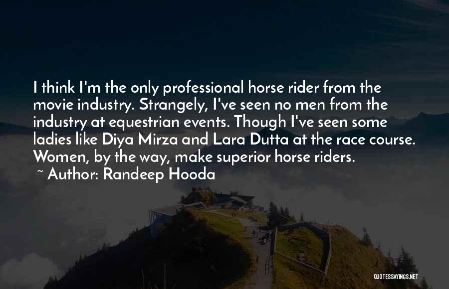 Randeep Hooda Quotes: I Think I'm The Only Professional Horse Rider From The Movie Industry. Strangely, I've Seen No Men From The Industry