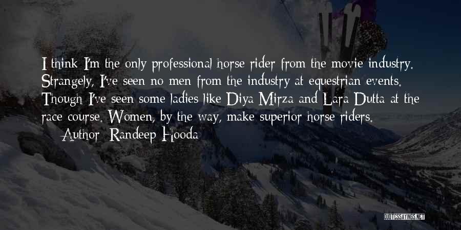 Randeep Hooda Quotes: I Think I'm The Only Professional Horse Rider From The Movie Industry. Strangely, I've Seen No Men From The Industry