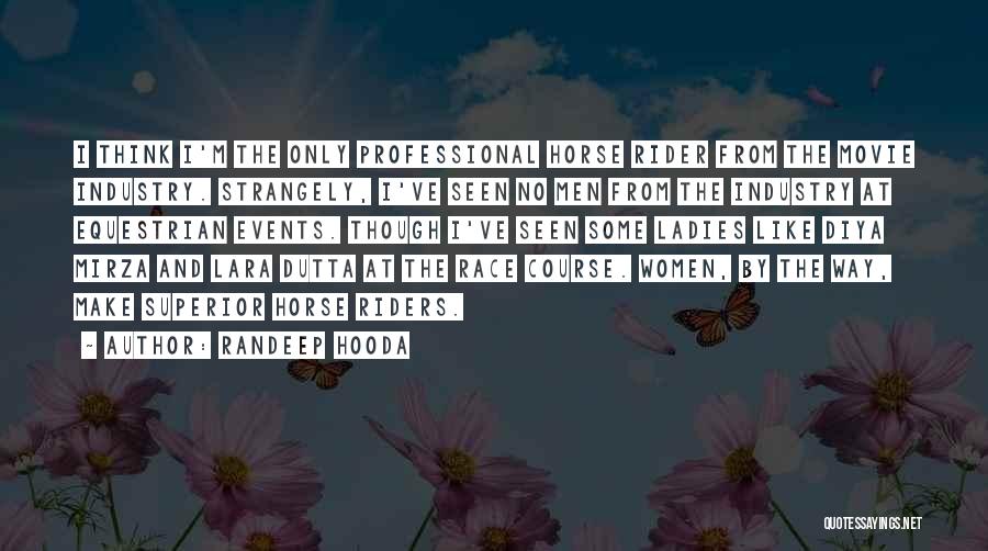 Randeep Hooda Quotes: I Think I'm The Only Professional Horse Rider From The Movie Industry. Strangely, I've Seen No Men From The Industry