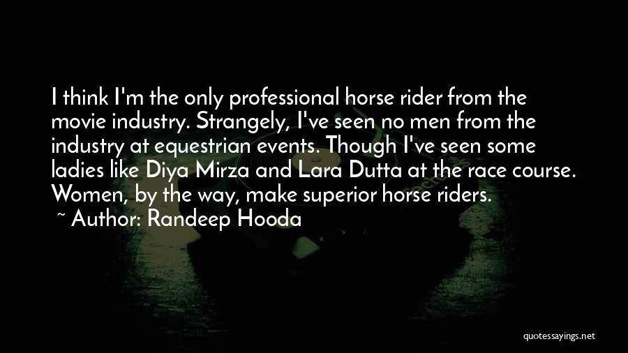 Randeep Hooda Quotes: I Think I'm The Only Professional Horse Rider From The Movie Industry. Strangely, I've Seen No Men From The Industry