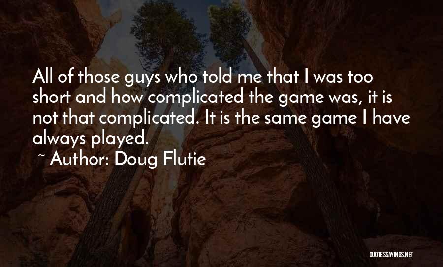 Doug Flutie Quotes: All Of Those Guys Who Told Me That I Was Too Short And How Complicated The Game Was, It Is