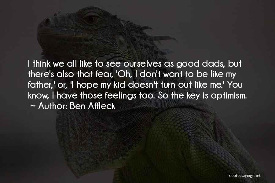 Ben Affleck Quotes: I Think We All Like To See Ourselves As Good Dads, But There's Also That Fear, 'oh, I Don't Want